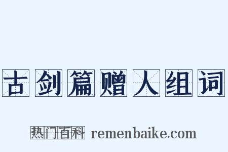 古剑篇赠人组词是什么意思的图片